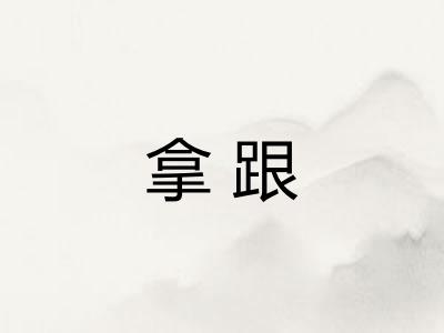 拿跟