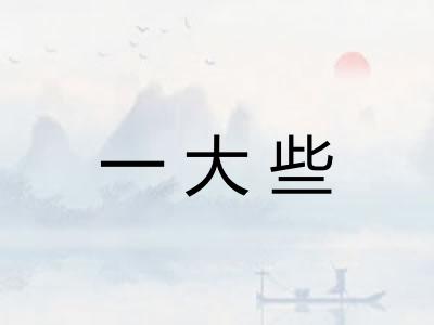 一大些