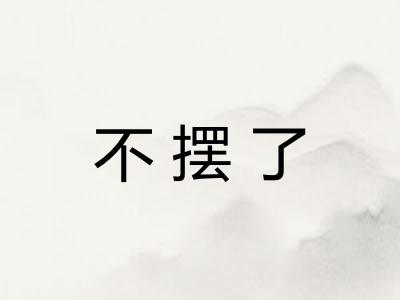 不摆了