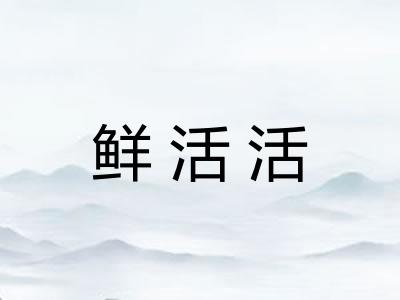 鲜活活 鲜活活
