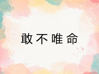 敢不唯命