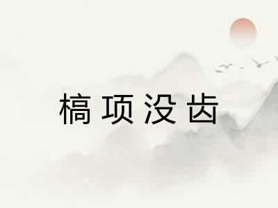 槁项没齿