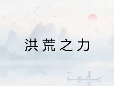 洪荒之力 洪荒之力