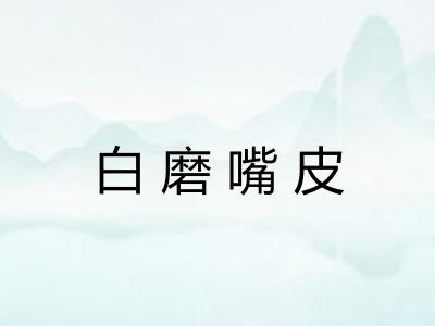 白磨嘴皮 白磨嘴皮