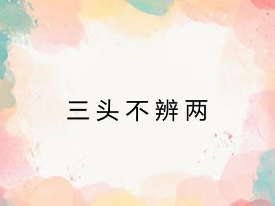 三头不辨两